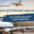 Mua Gì Ở Sân Bay Hàn Quốc? Gợi Ý Những Món Quà Ý Nghĩa & Đáng Tiền Không Nên Bỏ Qua